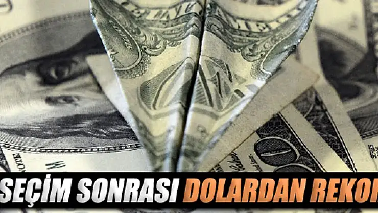 Seçim sonrası dolar rekor kırdı