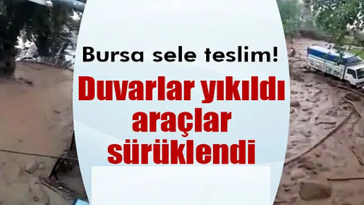 Bursa'da sel duvarları yıkıp araçları sürükledi