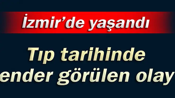 Bu tıp tarihinde ender görülen bir olay!