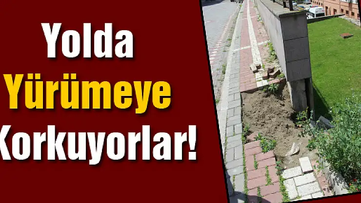 Yolda yürümeye korkuyorlar!