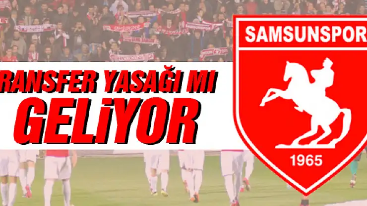 Samsunspor'a Transfer Yasağı Gelebilir