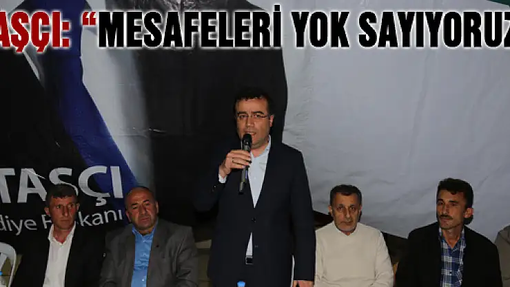 TAŞÇI: 'MESAFELERİ YOK SAYIYORUZ'