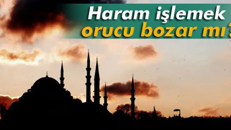 Haram işlemek orucu bozar mı?