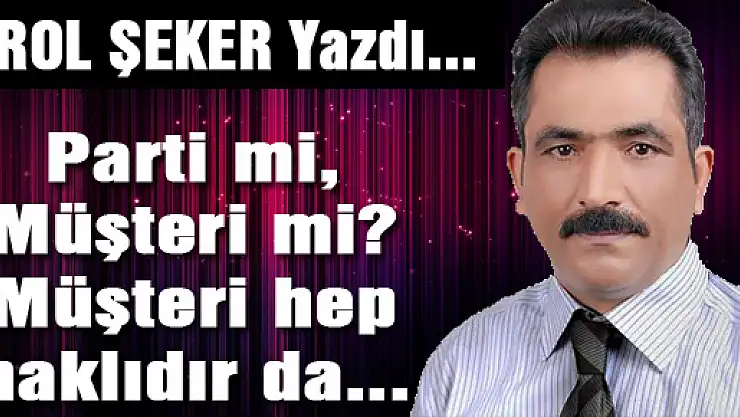 Parti mi, Müşteri mi? Müşteri hep haklıdır da...