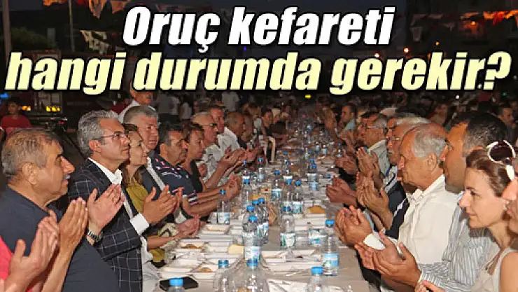 Oruç kefareti hangi durumlarda gerekir?