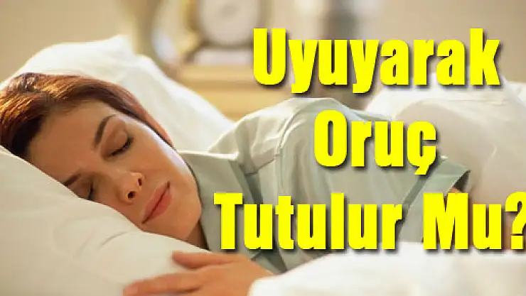 Uyuyarak oruç tutulur mu?