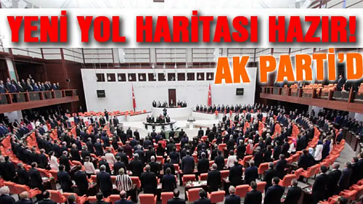 AK Parti'nin yeni yol haritası hazır