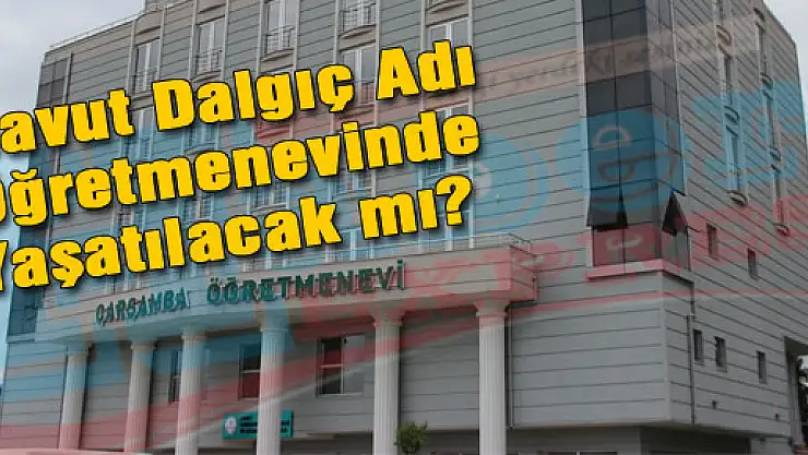 Davut Dalgıç adı Öğretmenevinde yaşatılacak mı?