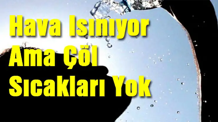 Hava Isınıyor Ama Çöl Sıcakları Yok