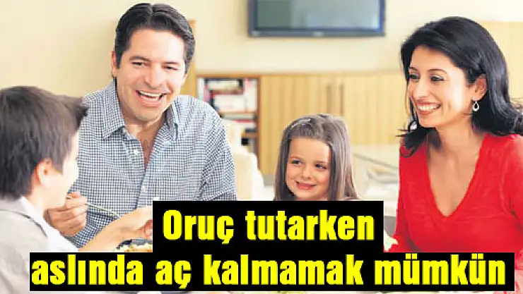 Oruç tutarken aslında aç kalmamak mümkün