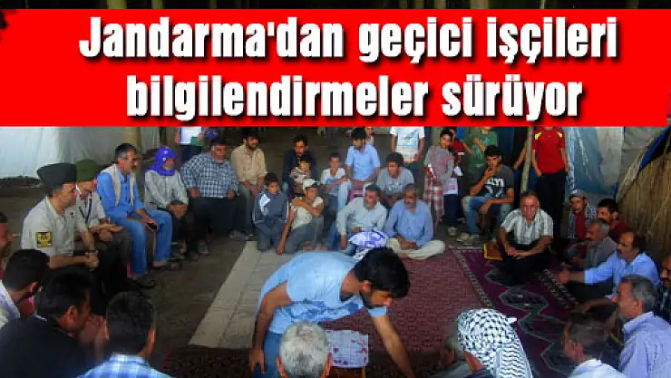 Jandarma'dan geçici işçileri bilgilendirmeler sürüyor