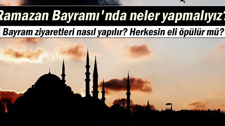 Ramazan Bayramı'nda neler yapmalıyız?