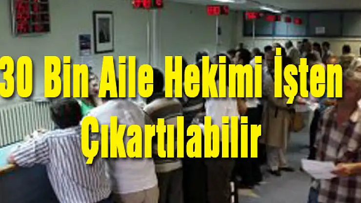 30 Bin Aile Hekimi İşten Çıkartılabilir