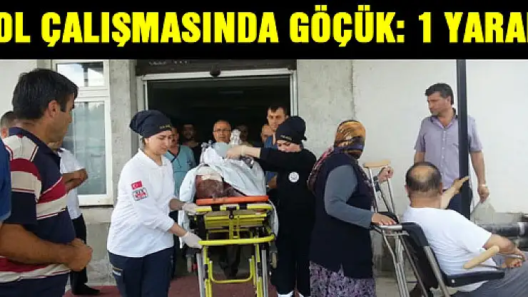 YOL ÇALIŞMASINDA GÖÇÜK: 1 YARALI