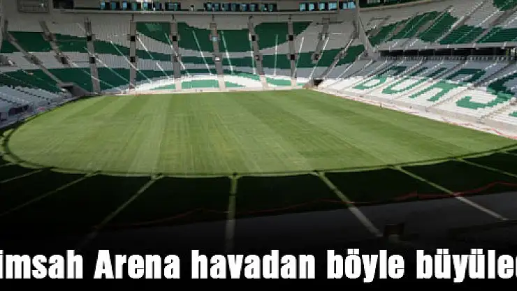 Timsah Arena havadan böyle büyüledi