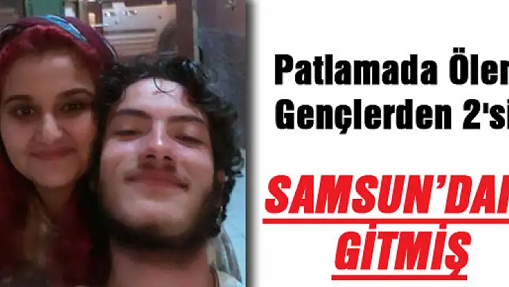 Patlamada Ölen Gençlerden 2'si Samsun'dan Gitmiş