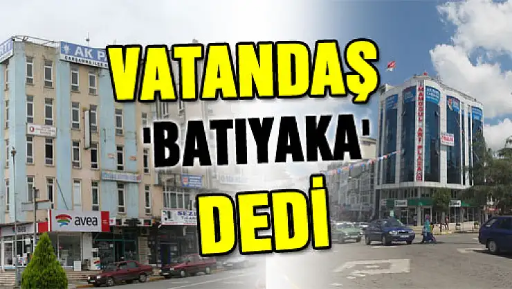 VATANDAŞ 'BATIYAKA' DEDİ