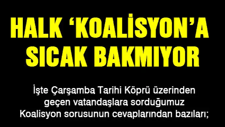 HALK 'KOALİSYON'A SICAK BAKMIYOR