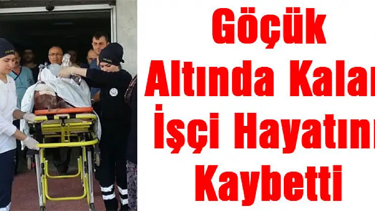 Göçük Altında Kalan İşçi Hayatını Kaybetti