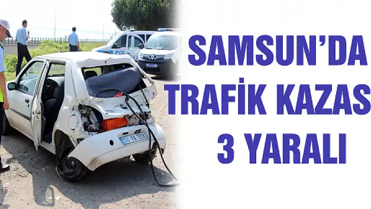 SAMSUN'DA TRAFİK KAZASI: 3 YARALI