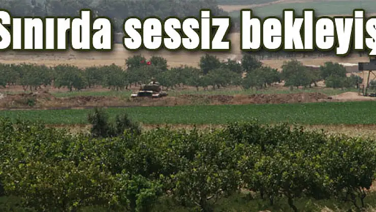 Sınırda sessiz bekleyiş!