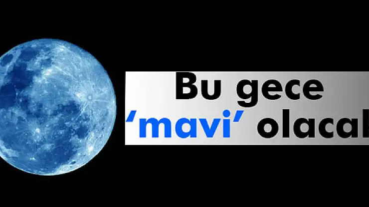 Bu gece 'Mavi Ay' görünecek