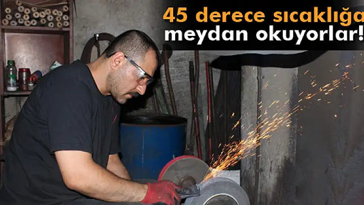 45 derece sıcaklığa meydan okuyan ustalar