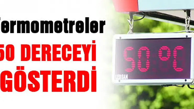 Termometreler 50 dereceyi gösterdi