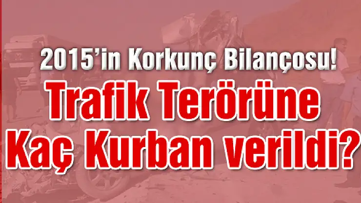2015'in en korkunç bilançosu: 1559 Ölü!