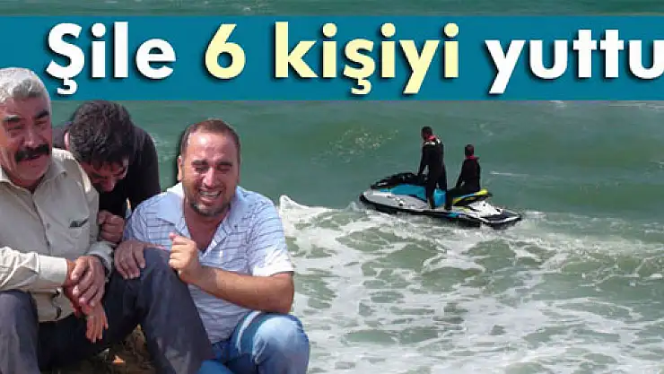 Şile 6 kişiyi yuttu