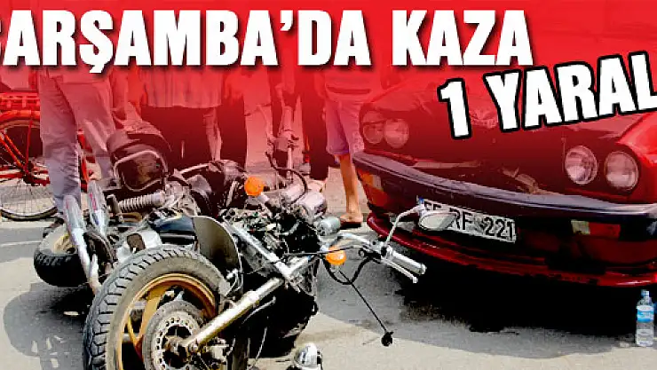 ÇARŞAMBA'DA KAZA : 1 YARALI