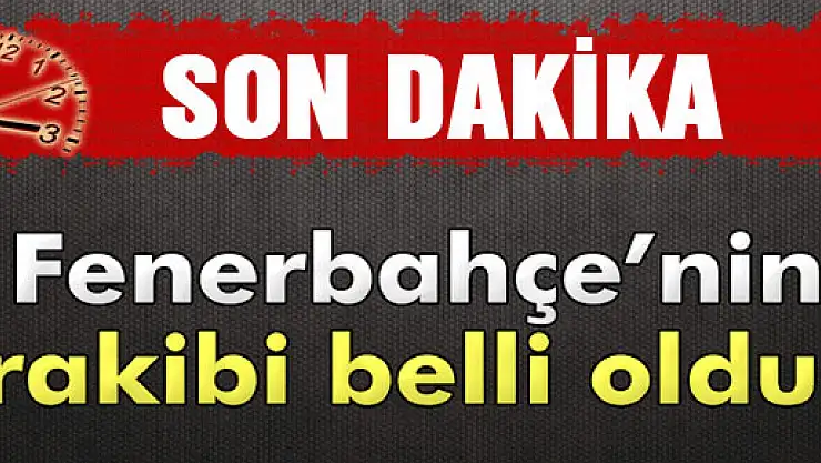 İşte Fenerbahçe'nin rakibi