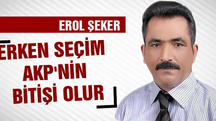 Erken Seçim AKP'nin bitişi olur