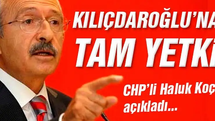 CHP Kılıçdaroğlu'na tam yetki verdi