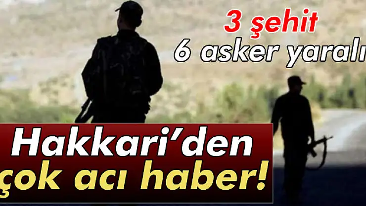 Hakkari'de çatışma: 3 şehit 6 yaralı