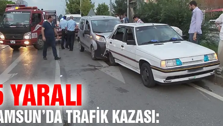 SAMSUN'DA TRAFİK KAZASI: 5 YARALI