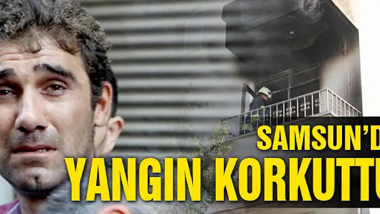 SAMSUN'DA EV YANGINI KORKUTTU