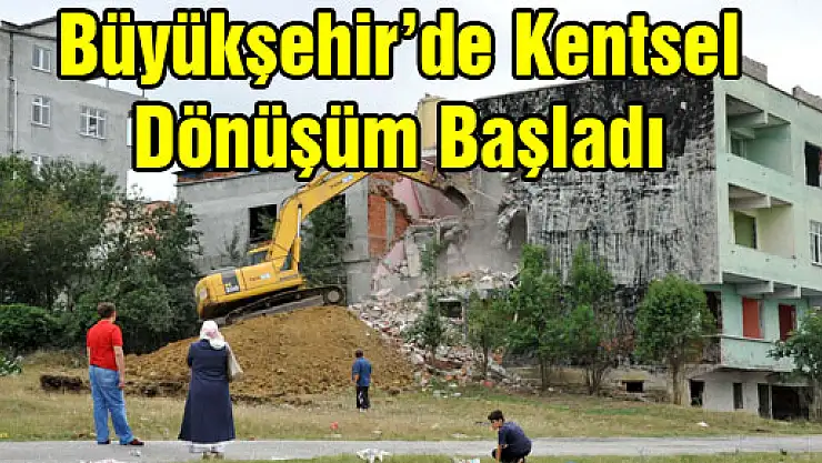 Büyükşehir'de Kentsel Dönüşüm Başladı