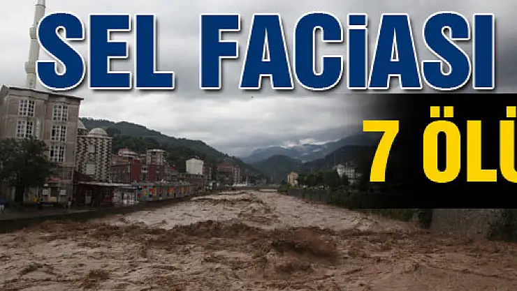 ARTVİN'DE SEL FACİASI: 7 ÖLÜ 
