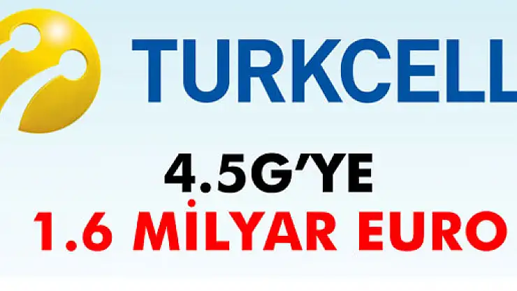 Turkcell'den 4.5G'ye 1.6 milyar euro