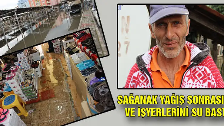 SAĞANAK YAĞIŞ SONRASI EV VE İŞYERLERİNİ SU BASTI