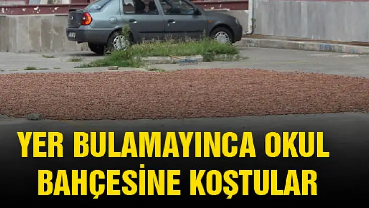 ÜRETİCİ HASADA YER BULAMAYINCA OKUL BAHÇESİNE KOŞTU