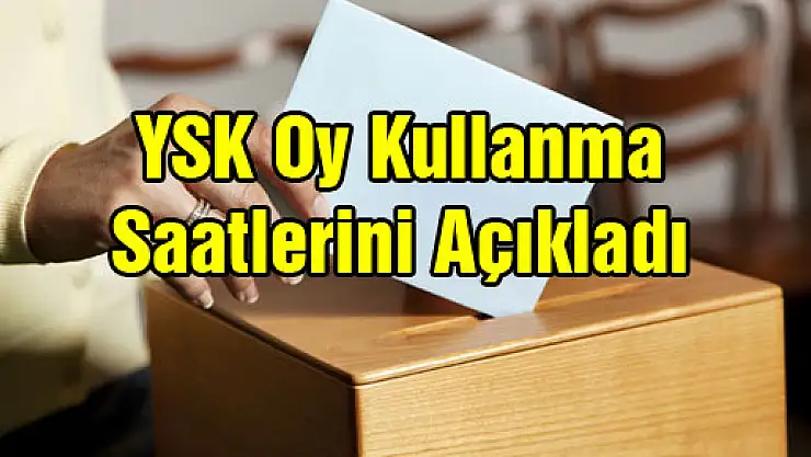 YSK oy kullanma saatlerini açıkladı