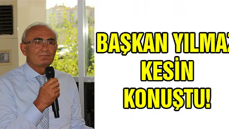 BAŞKAN YILMAZ KESİN KONUŞTU!