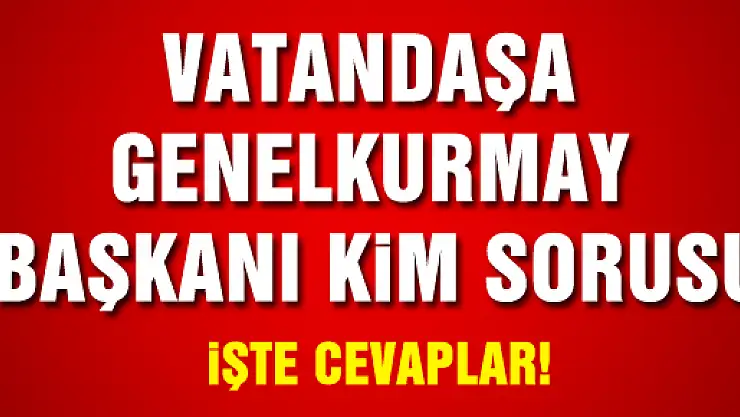 Vatandaşlardan 'Genelkurmay Başkanı kim' sorusuna ilginç yanıtlar
