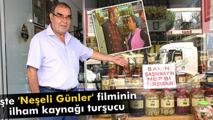 İşte 'Neşeli Günler' filminin ilham kaynağı turşucu