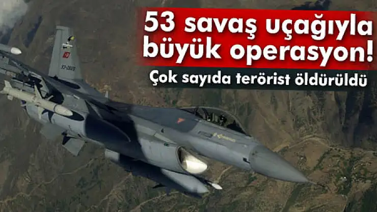 53 savaş uçağıyla PKK'ya büyük operasyon!