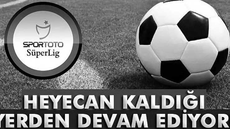 Süper Lig'de heyecan kaldığı yerden devam ediyor