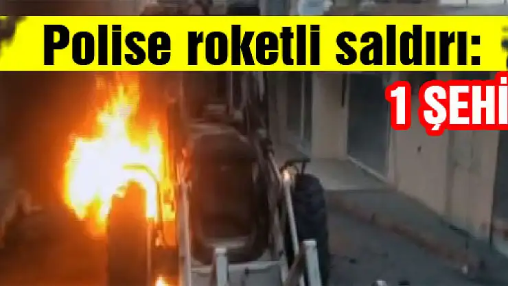 Polise roketli saldırı: 1 şehit
