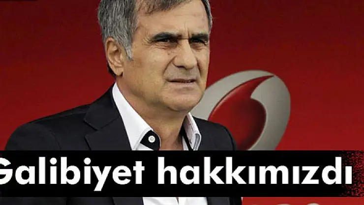 Güneş: 'Galibiyet hakkımızdı'